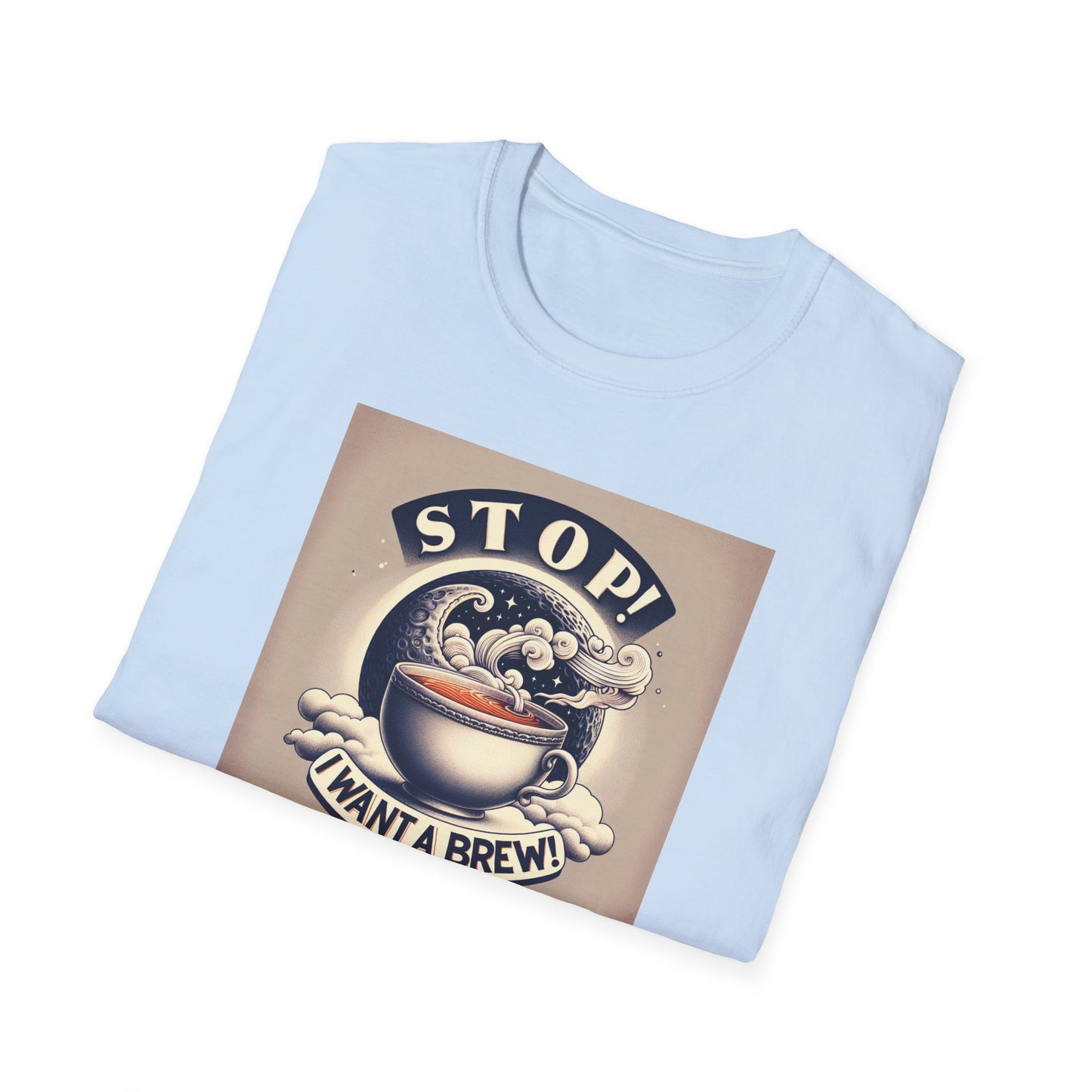 Stop! I Want a Brew T-Shirt – Lustiges Tee- und Kaffeeliebhaber-T-Shirt – Unisex Softstyle T-Shirt