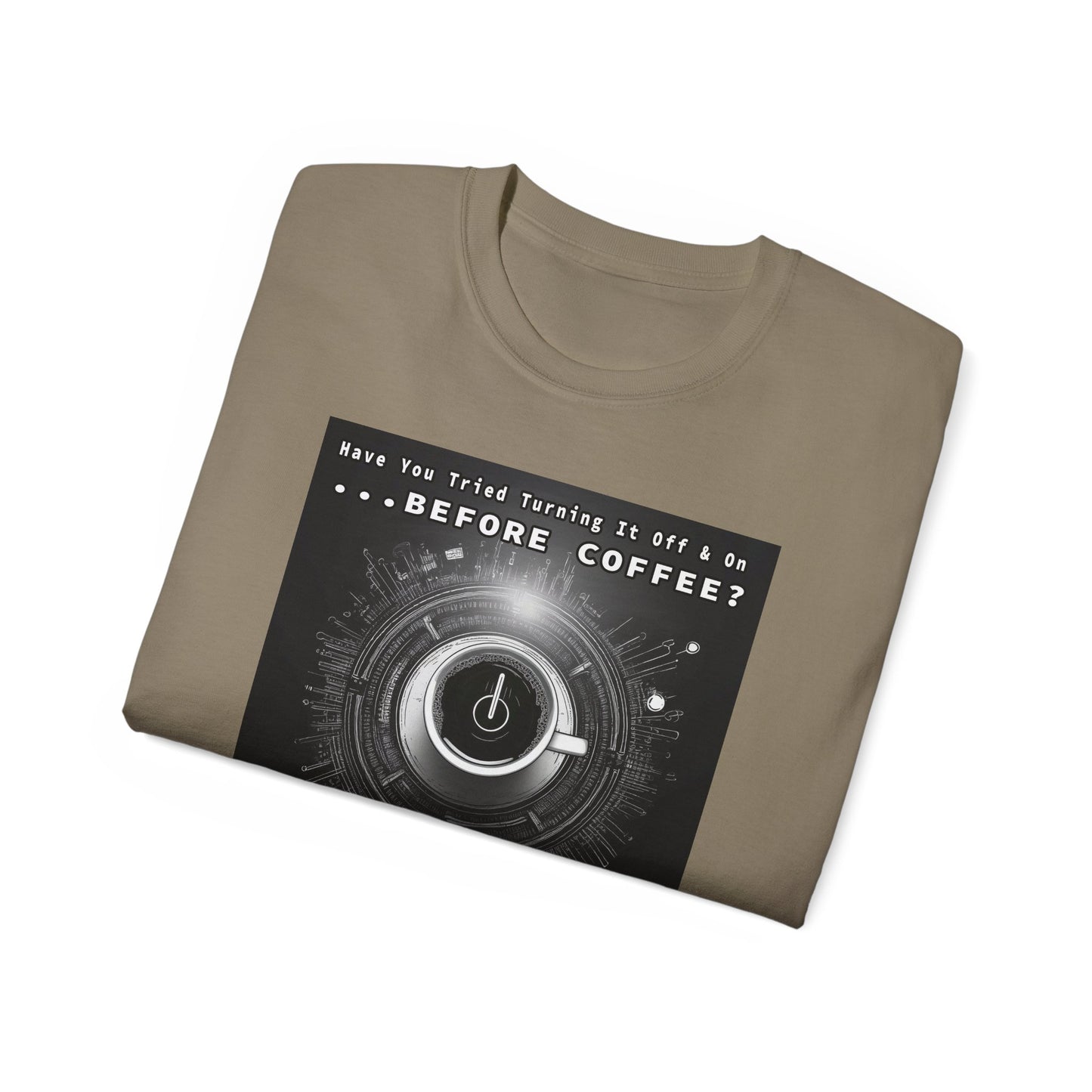 Lustiges Kaffeeliebhaber-T-Shirt – „Haben Sie versucht, es vor dem Kaffee aus- und wieder einzuschalten?“ Unisex