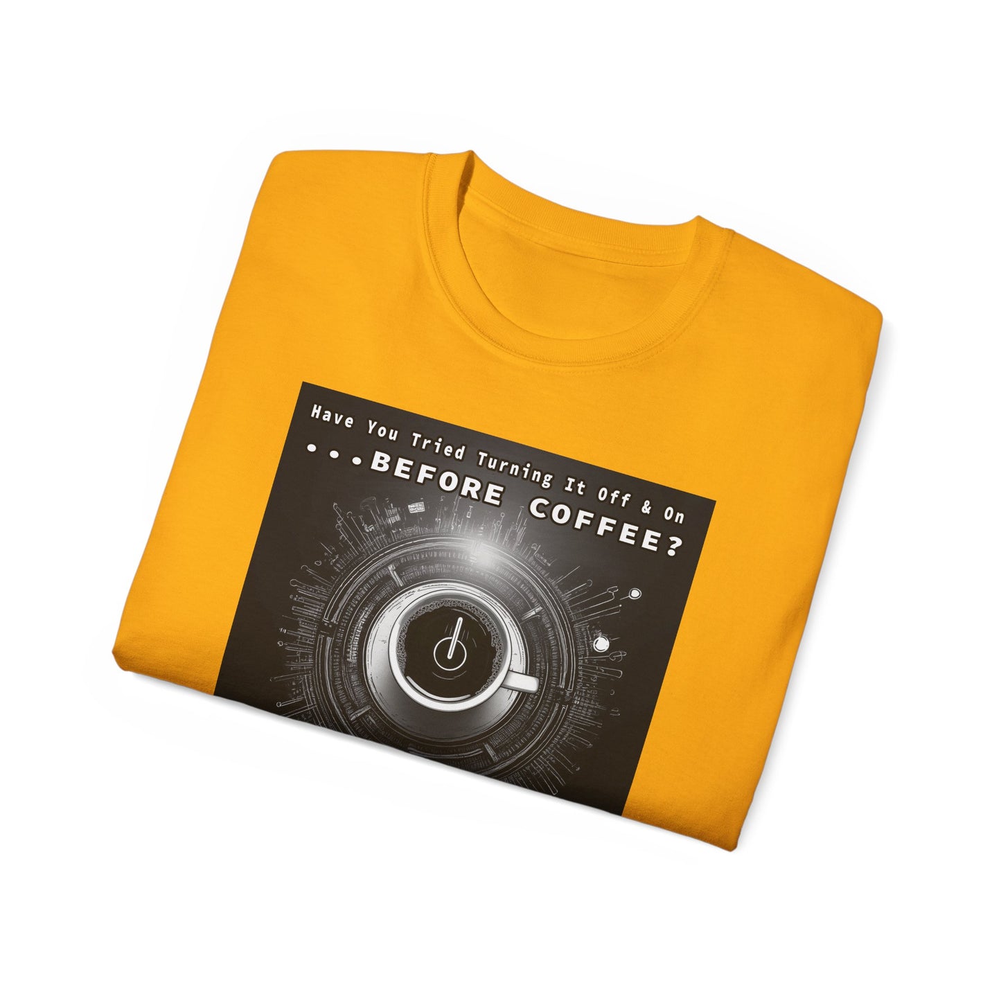 Lustiges Kaffeeliebhaber-T-Shirt – „Haben Sie versucht, es vor dem Kaffee aus- und wieder einzuschalten?“ Unisex