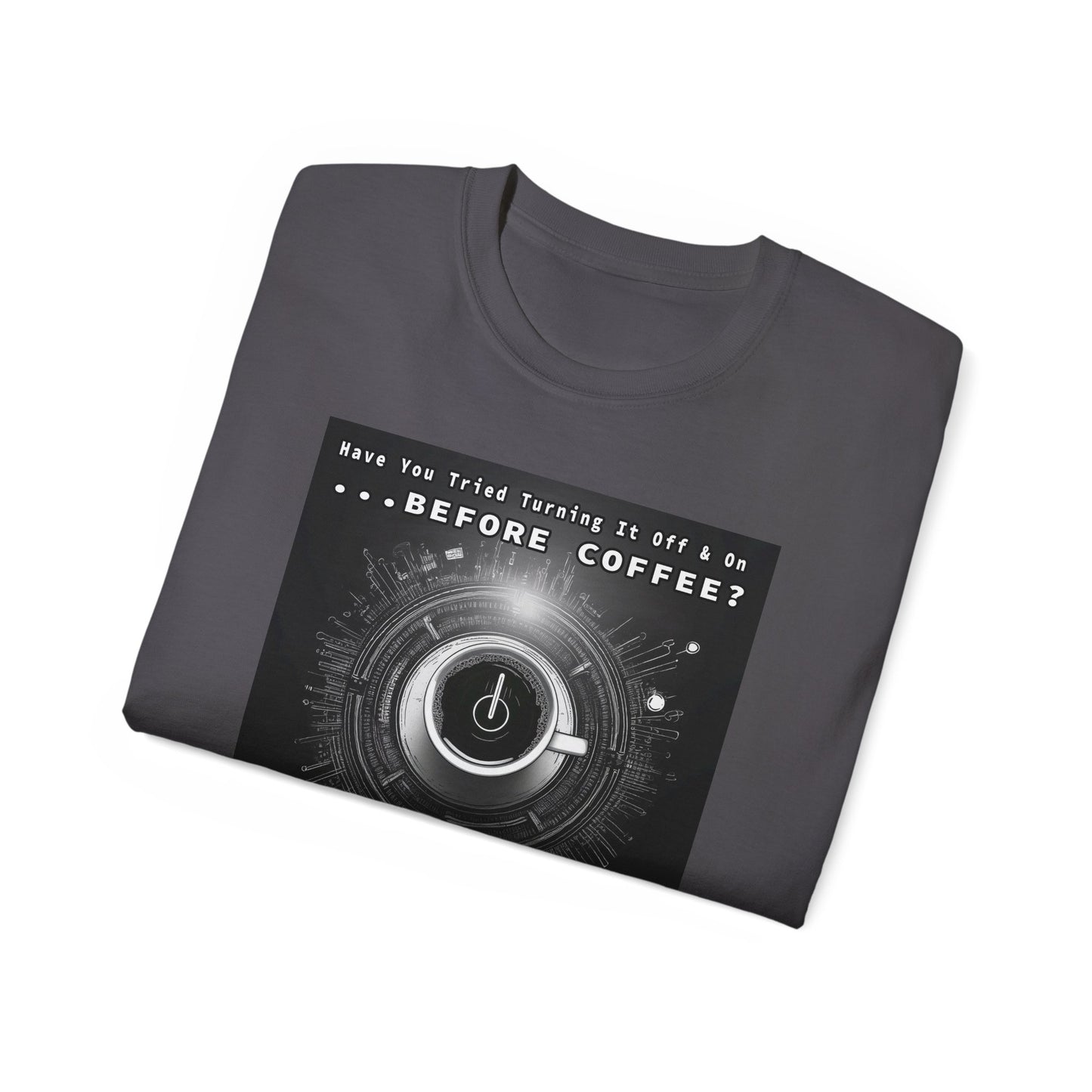 Lustiges Kaffeeliebhaber-T-Shirt – „Haben Sie versucht, es vor dem Kaffee aus- und wieder einzuschalten?“ Unisex