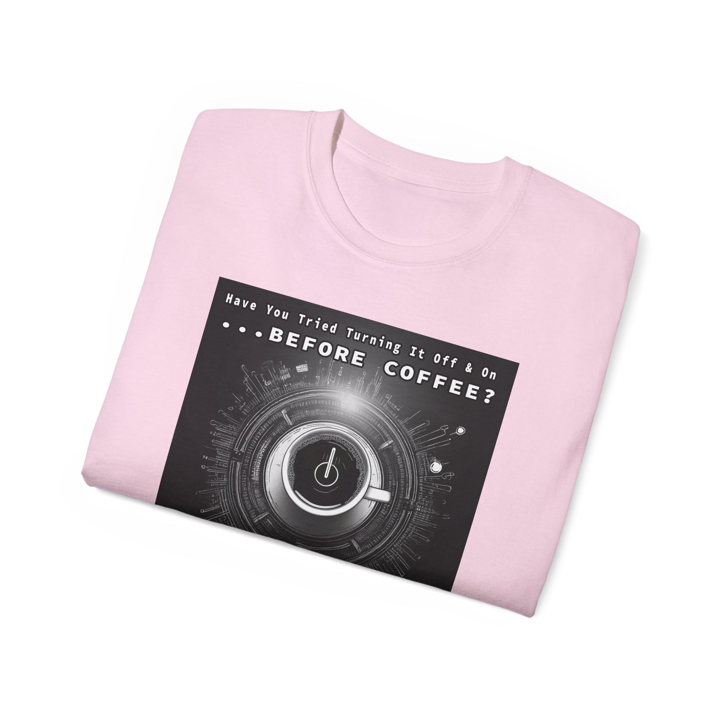 Lustiges Kaffeeliebhaber-T-Shirt – „Haben Sie versucht, es vor dem Kaffee aus- und wieder einzuschalten?“ Unisex