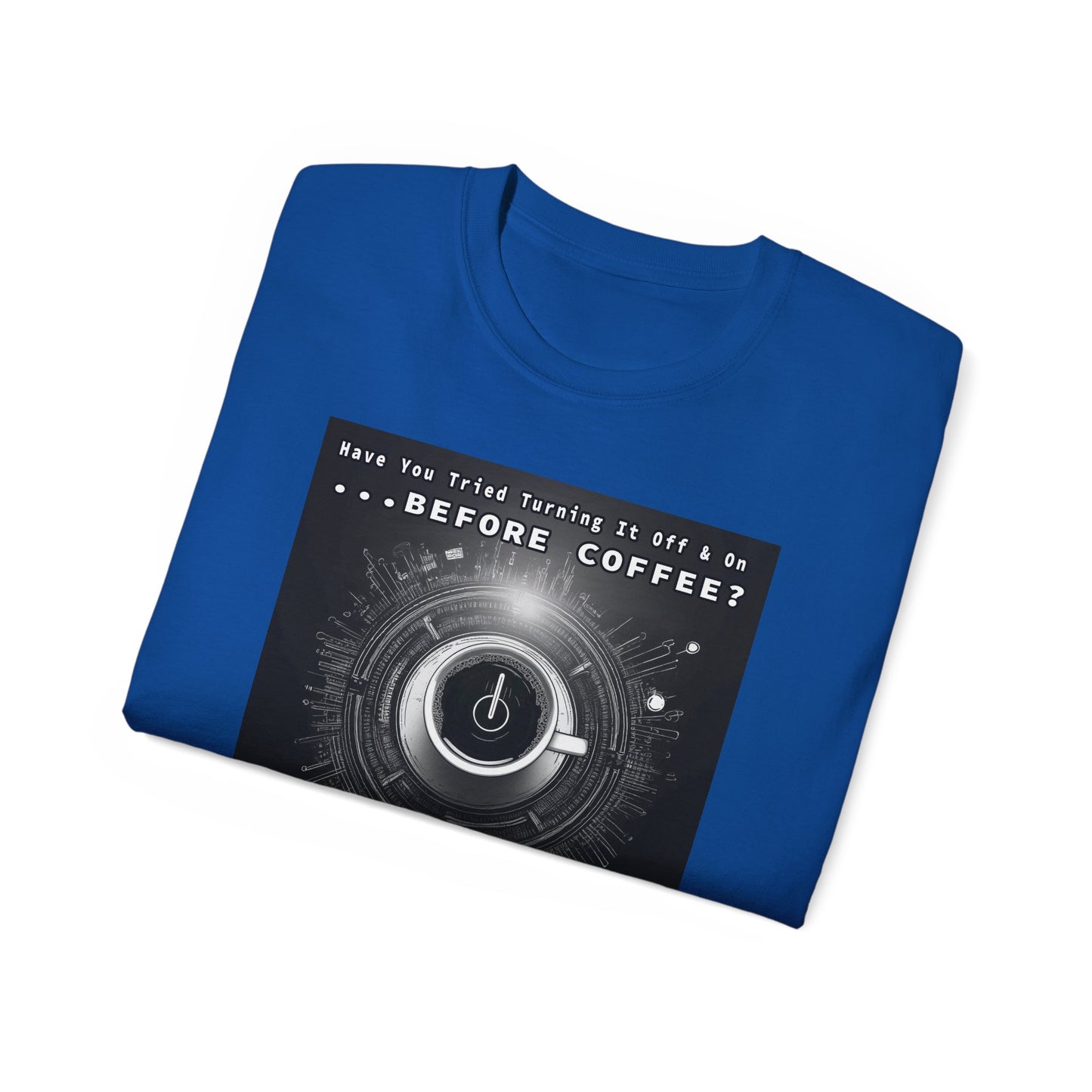 Lustiges Kaffeeliebhaber-T-Shirt – „Haben Sie versucht, es vor dem Kaffee aus- und wieder einzuschalten?“ Unisex