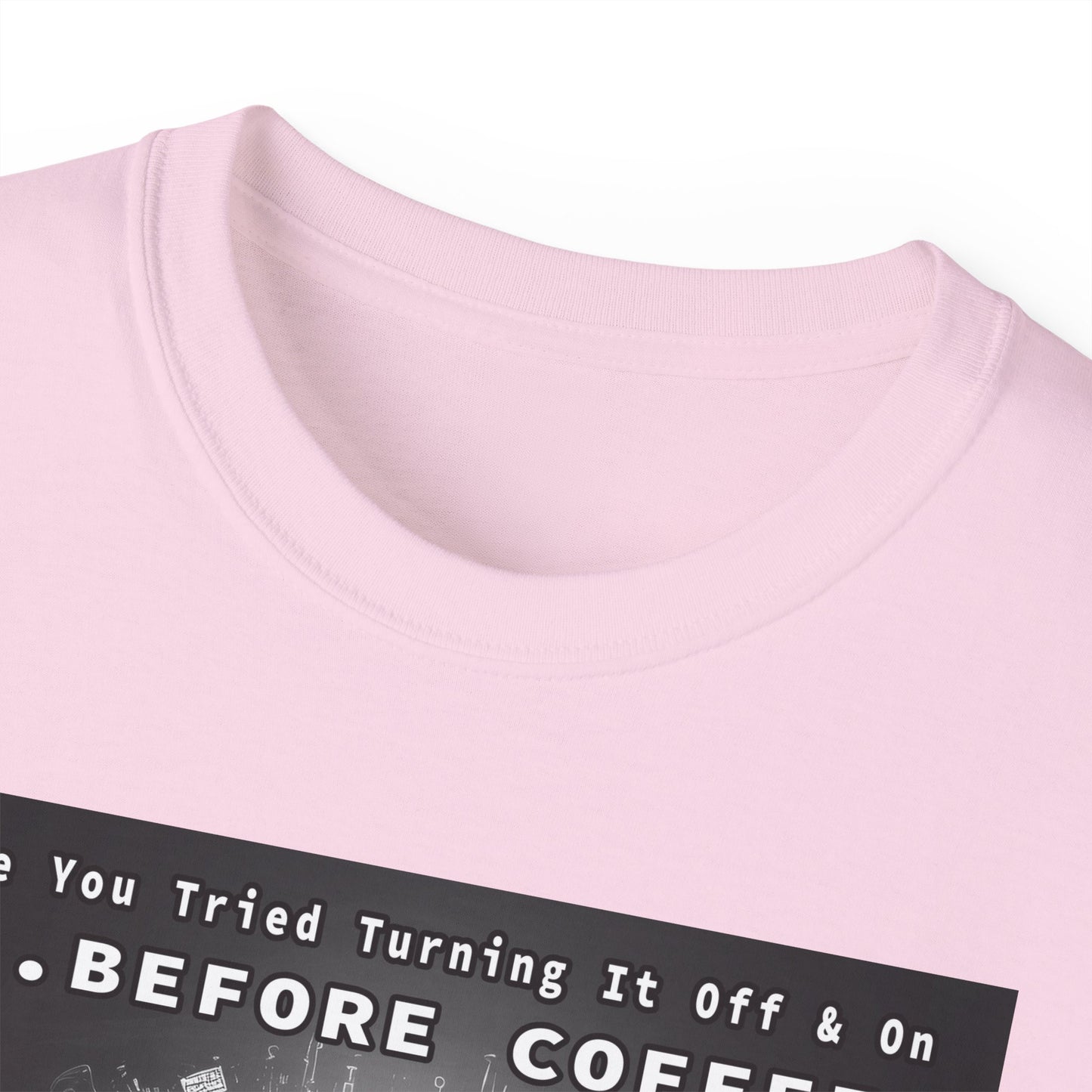 Lustiges Kaffeeliebhaber-T-Shirt – „Haben Sie versucht, es vor dem Kaffee aus- und wieder einzuschalten?“ Unisex