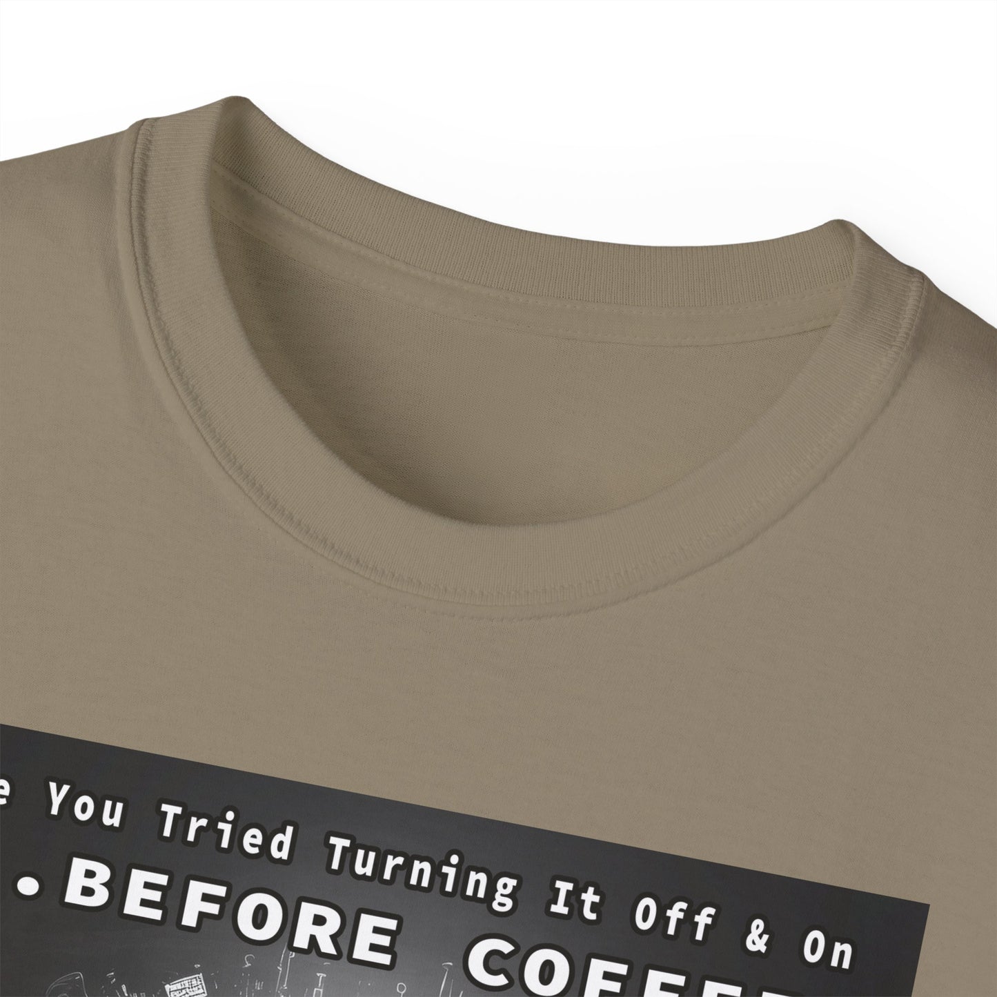 Lustiges Kaffeeliebhaber-T-Shirt – „Haben Sie versucht, es vor dem Kaffee aus- und wieder einzuschalten?“ Unisex