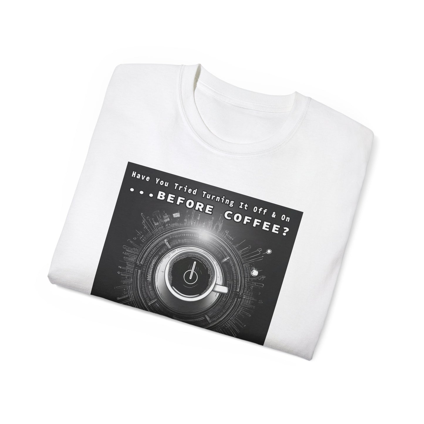 Lustiges Kaffeeliebhaber-T-Shirt – „Haben Sie versucht, es vor dem Kaffee aus- und wieder einzuschalten?“ Unisex