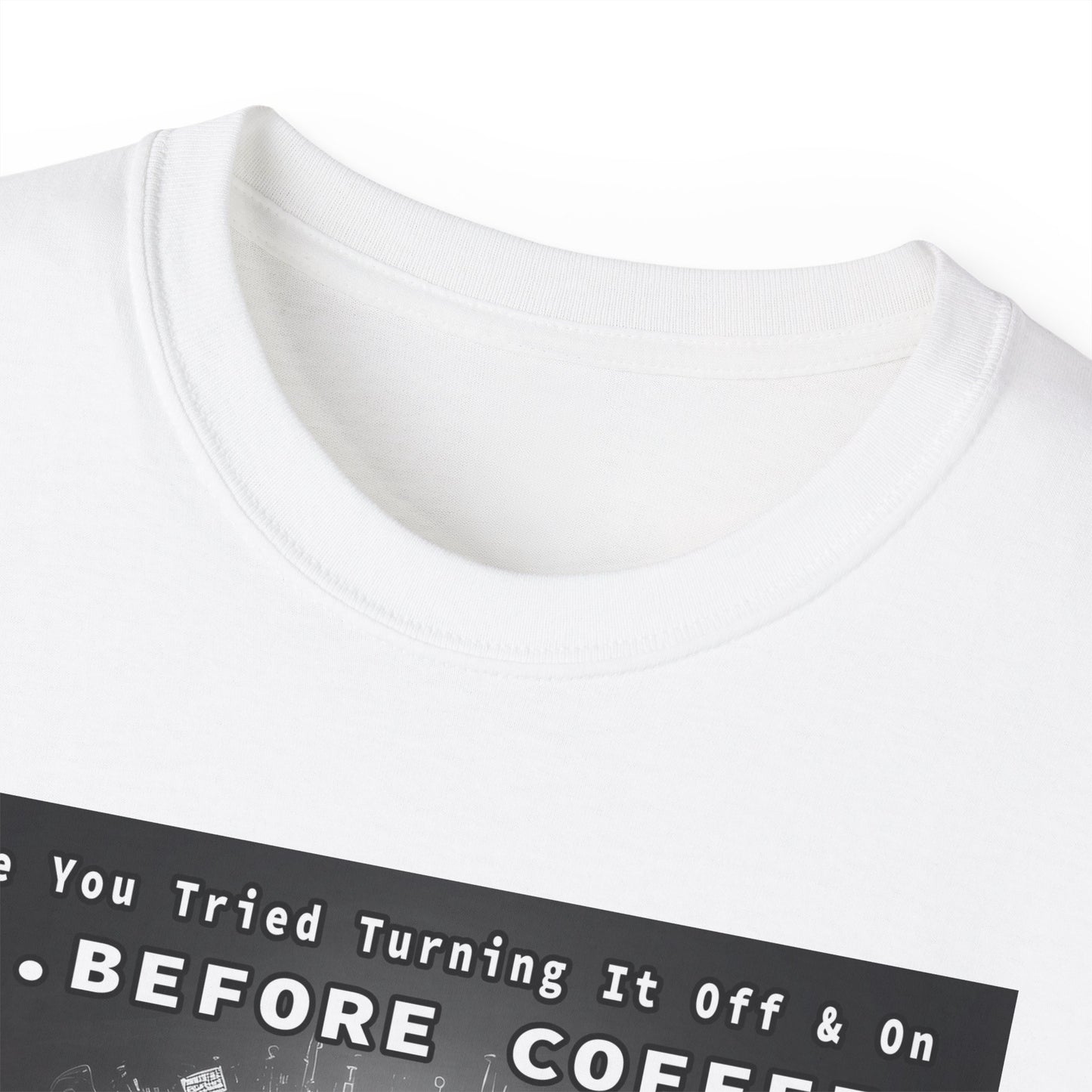 Lustiges Kaffeeliebhaber-T-Shirt – „Haben Sie versucht, es vor dem Kaffee aus- und wieder einzuschalten?“ Unisex
