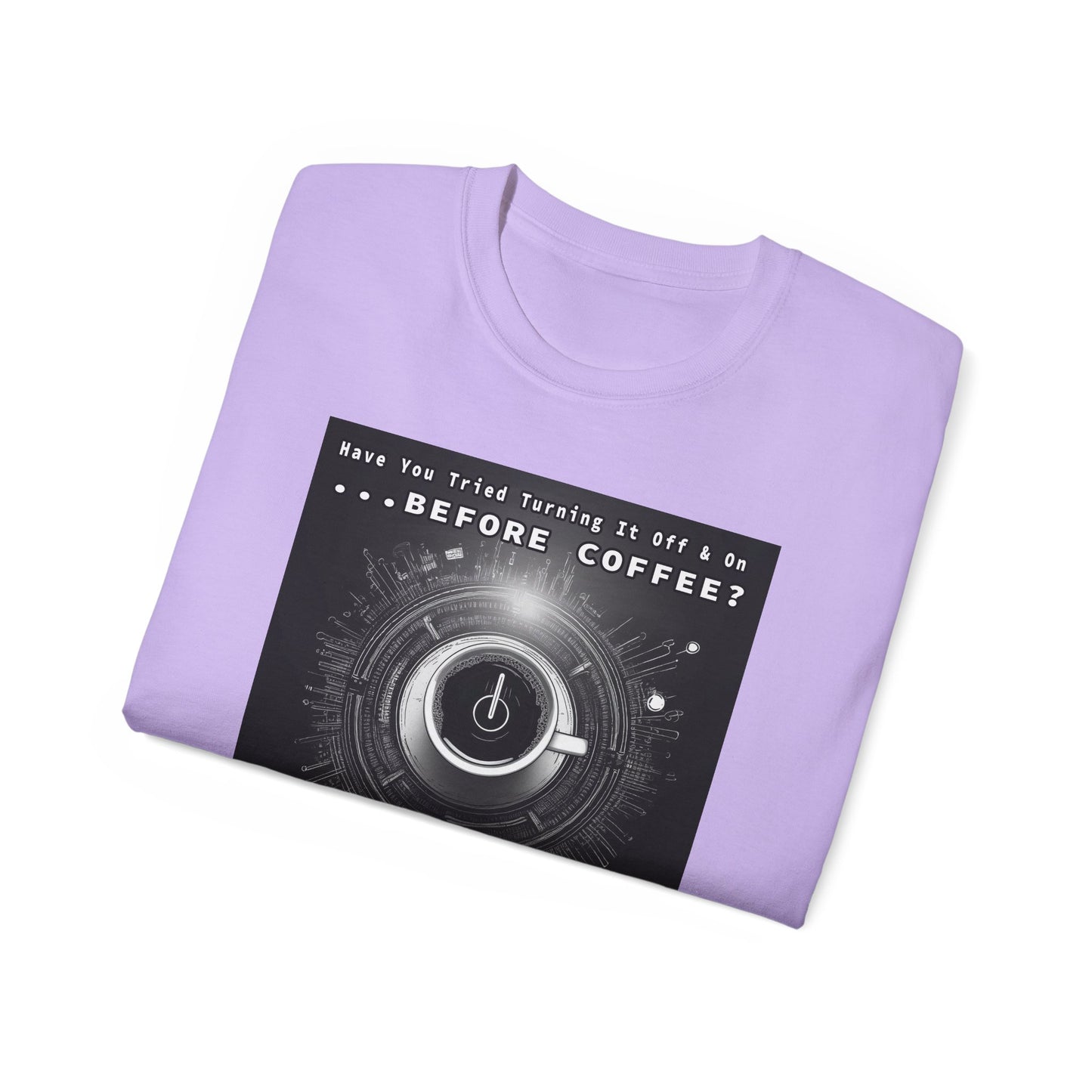 Lustiges Kaffeeliebhaber-T-Shirt – „Haben Sie versucht, es vor dem Kaffee aus- und wieder einzuschalten?“ Unisex