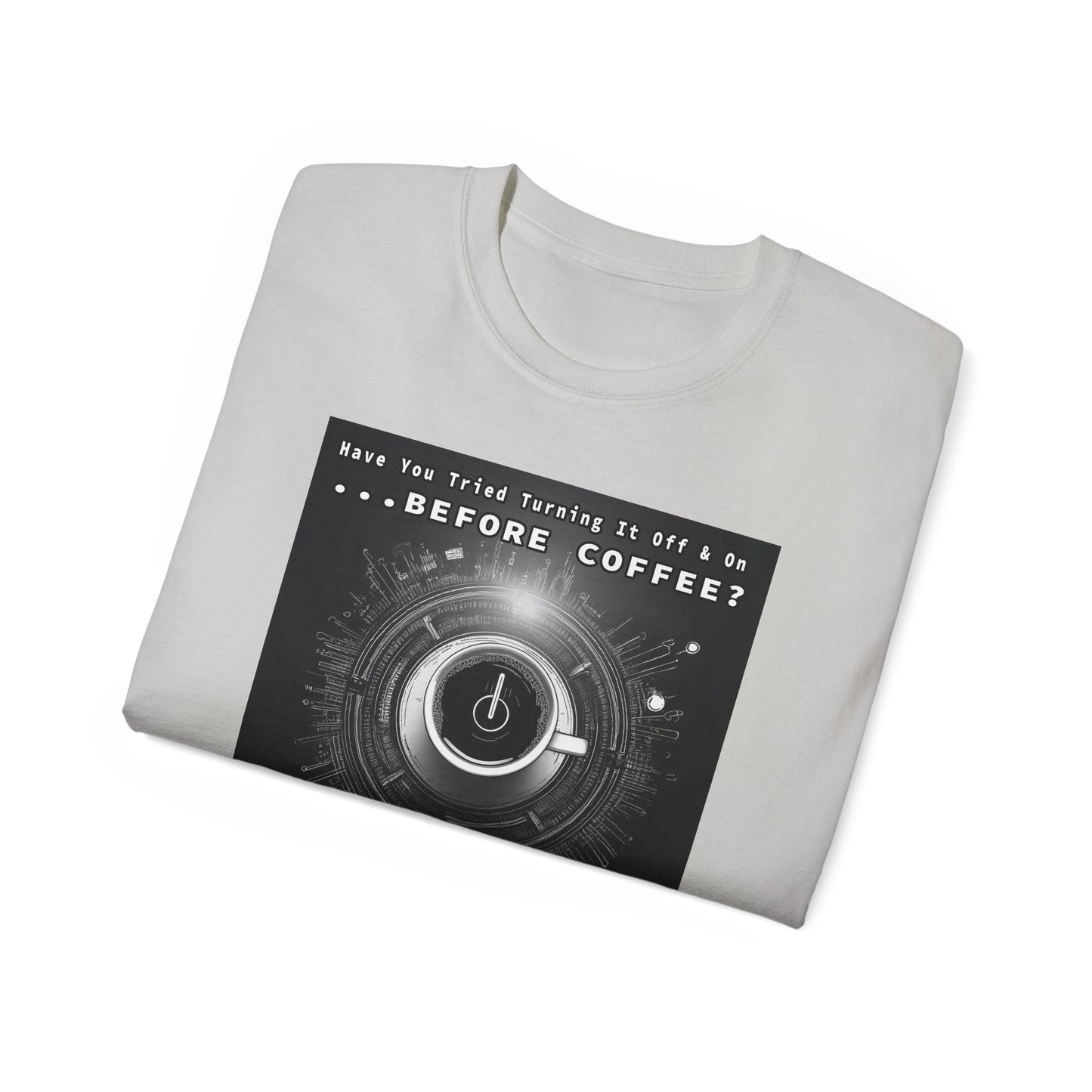 Lustiges Kaffeeliebhaber-T-Shirt – „Haben Sie versucht, es vor dem Kaffee aus- und wieder einzuschalten?“ Unisex