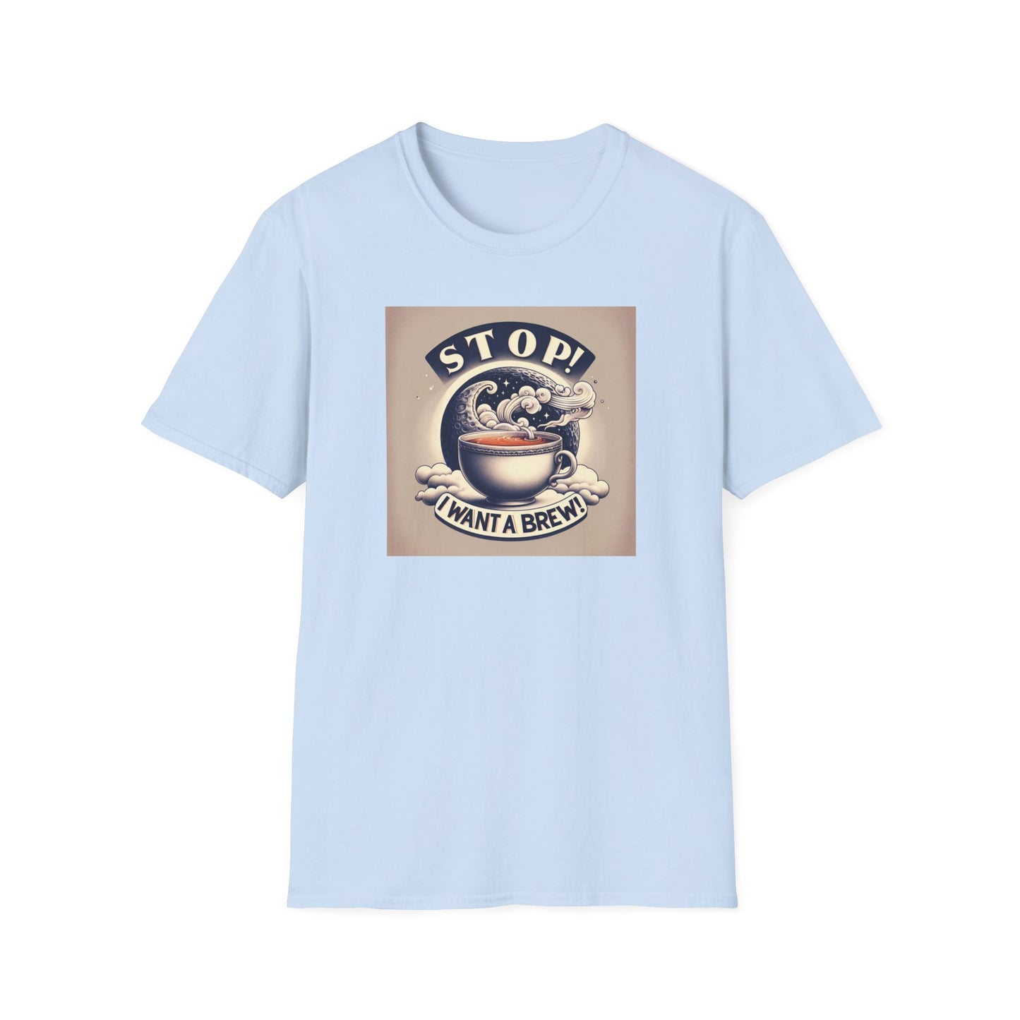 Stop! I Want a Brew T-Shirt – Lustiges Tee- und Kaffeeliebhaber-T-Shirt – Unisex Softstyle T-Shirt