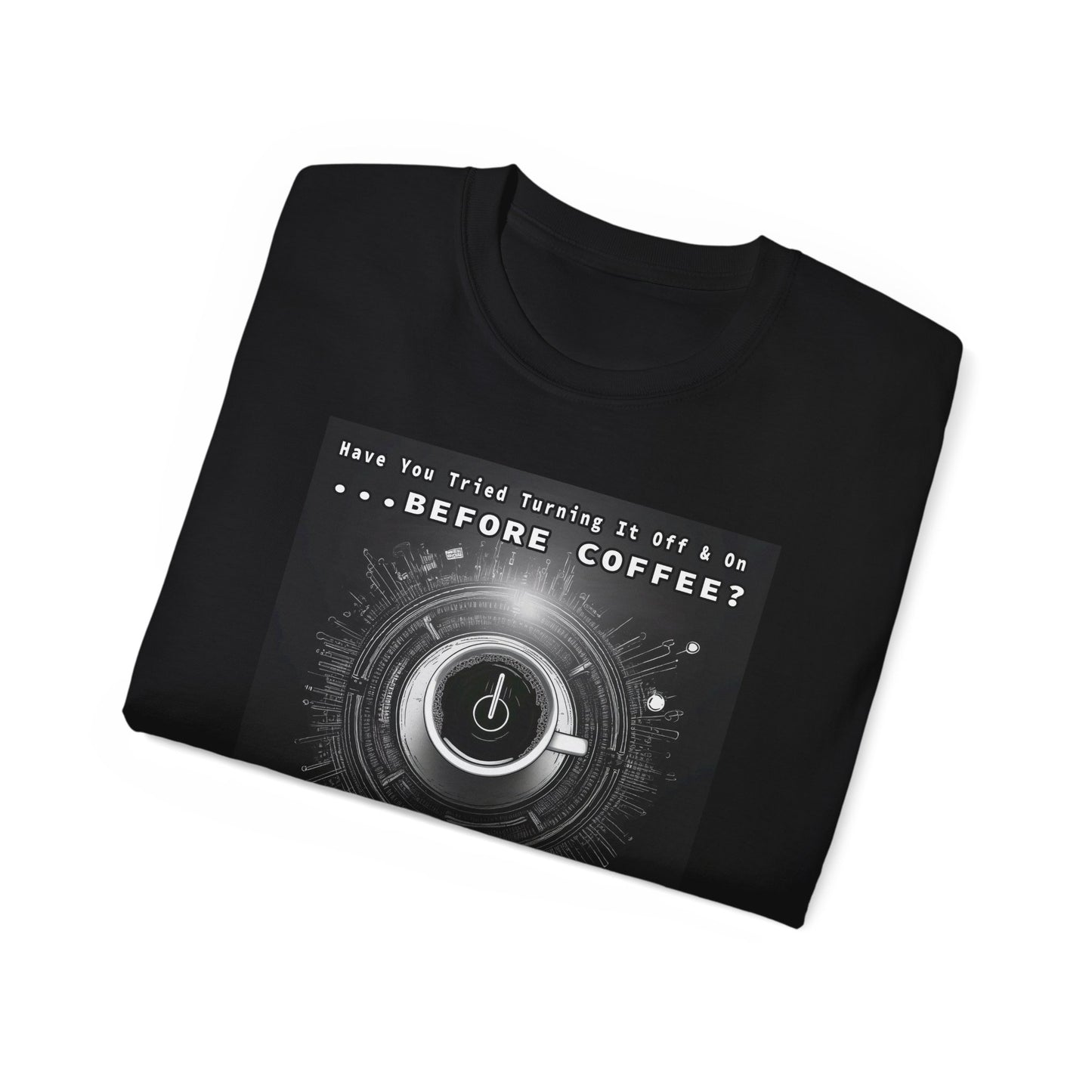 Lustiges Kaffeeliebhaber-T-Shirt – „Haben Sie versucht, es vor dem Kaffee aus- und wieder einzuschalten?“ Unisex