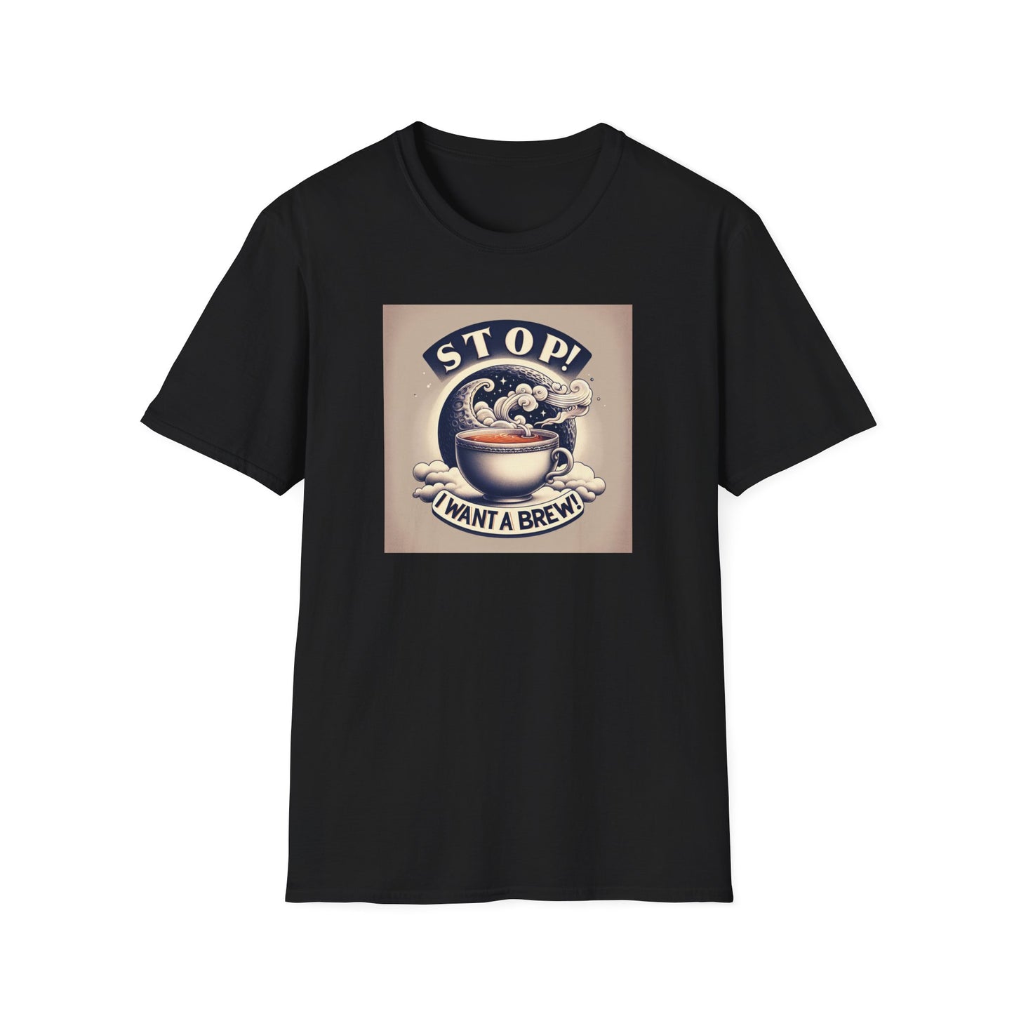Stop! I Want a Brew T-Shirt – Lustiges Tee- und Kaffeeliebhaber-T-Shirt – Unisex Softstyle T-Shirt