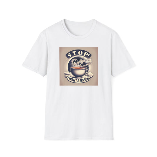 Stop! I Want a Brew T-Shirt – Lustiges Tee- und Kaffeeliebhaber-T-Shirt – Unisex Softstyle T-Shirt 