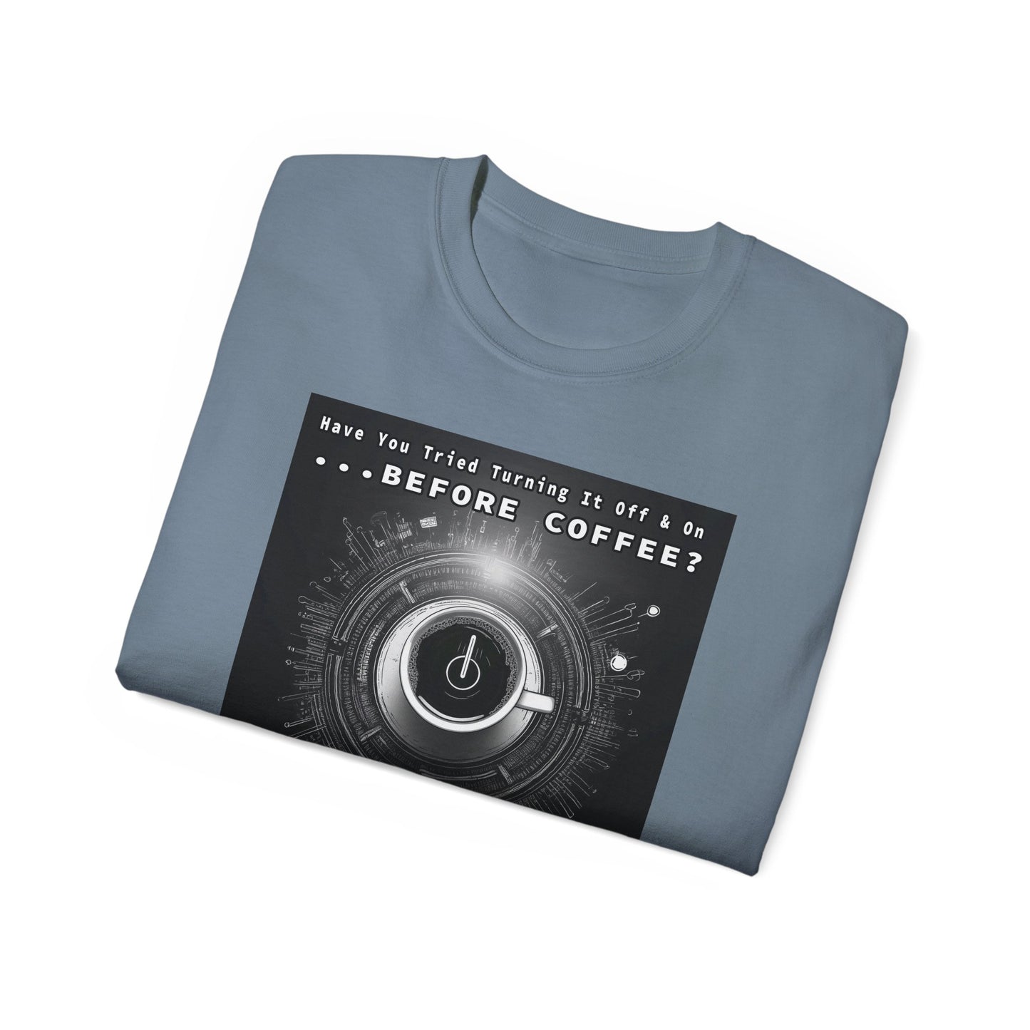 Lustiges Kaffeeliebhaber-T-Shirt – „Haben Sie versucht, es vor dem Kaffee aus- und wieder einzuschalten?“ Unisex