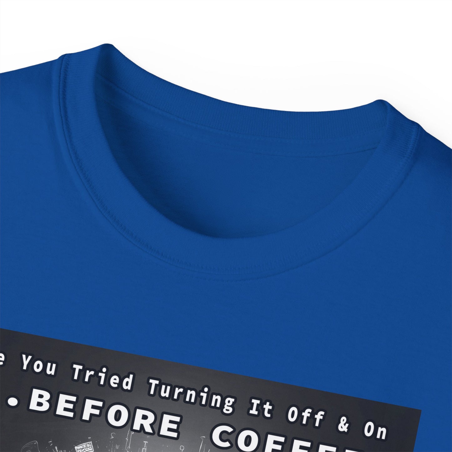 Lustiges Kaffeeliebhaber-T-Shirt – „Haben Sie versucht, es vor dem Kaffee aus- und wieder einzuschalten?“ Unisex