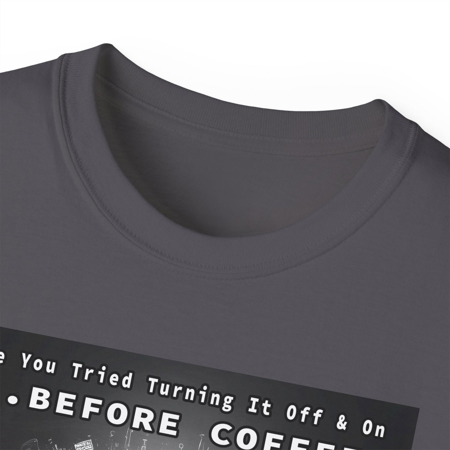 Lustiges Kaffeeliebhaber-T-Shirt – „Haben Sie versucht, es vor dem Kaffee aus- und wieder einzuschalten?“ Unisex