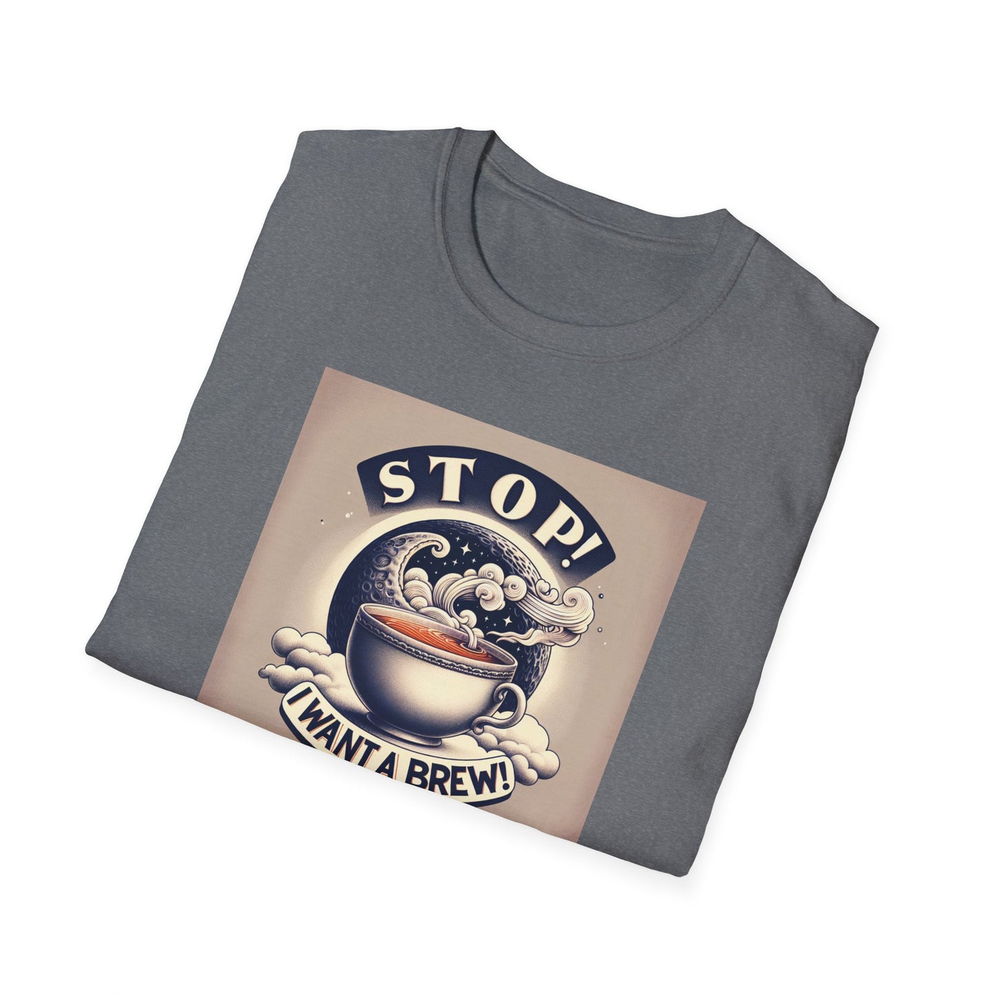 Stop! I Want a Brew T-Shirt – Lustiges Tee- und Kaffeeliebhaber-T-Shirt – Unisex Softstyle T-Shirt 