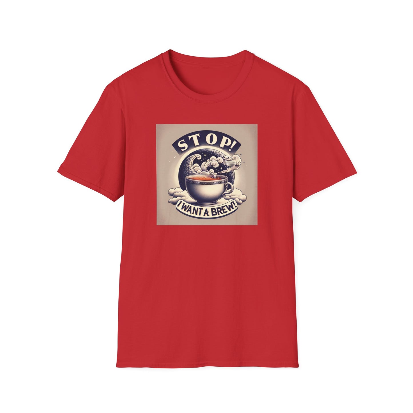 Stop! I Want a Brew T-Shirt – Lustiges Tee- und Kaffeeliebhaber-T-Shirt – Unisex Softstyle T-Shirt 