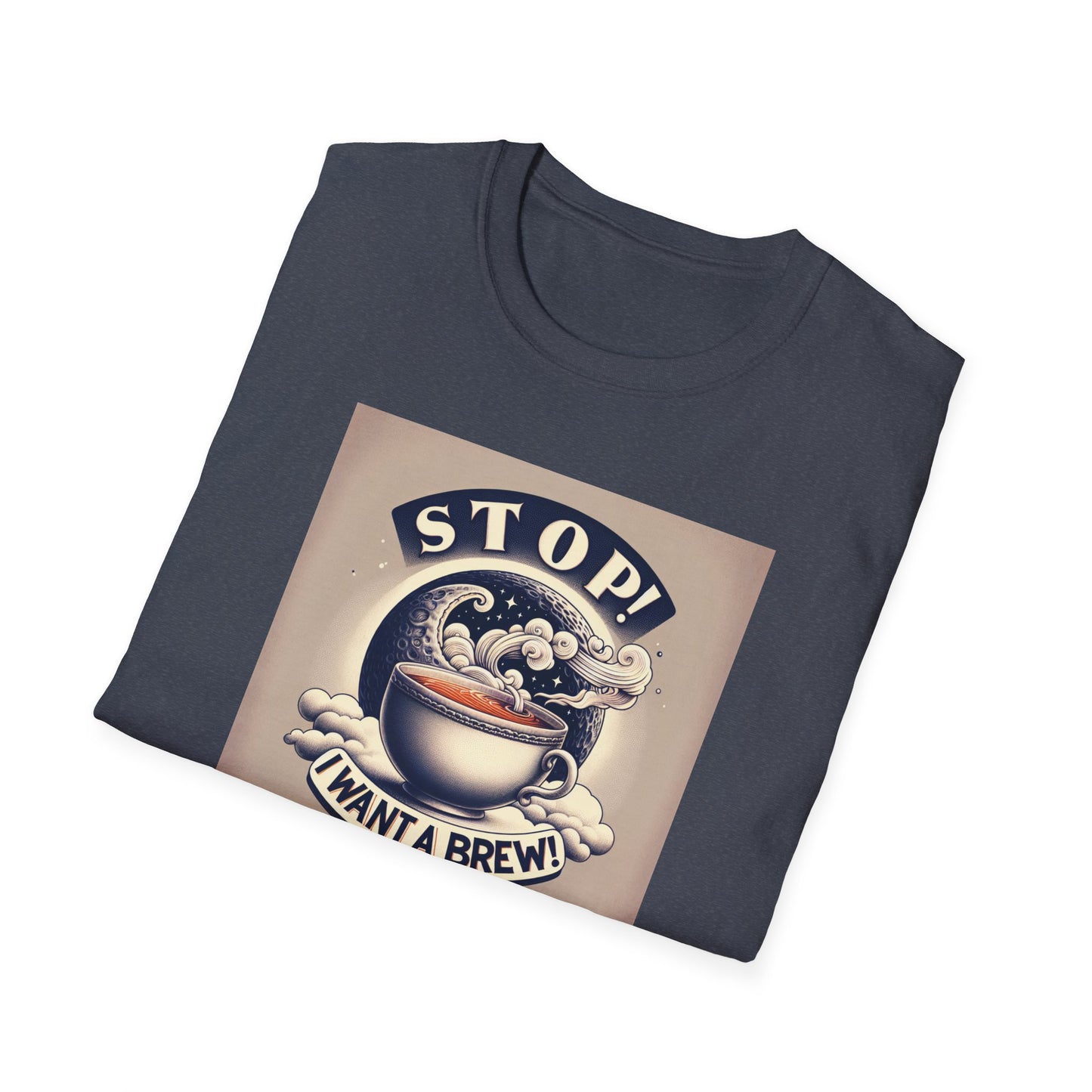 Stop! I Want a Brew T-Shirt – Lustiges Tee- und Kaffeeliebhaber-T-Shirt – Unisex Softstyle T-Shirt 