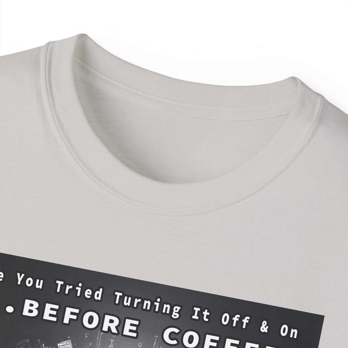 Lustiges Kaffeeliebhaber-T-Shirt – „Haben Sie versucht, es vor dem Kaffee aus- und wieder einzuschalten?“ Unisex