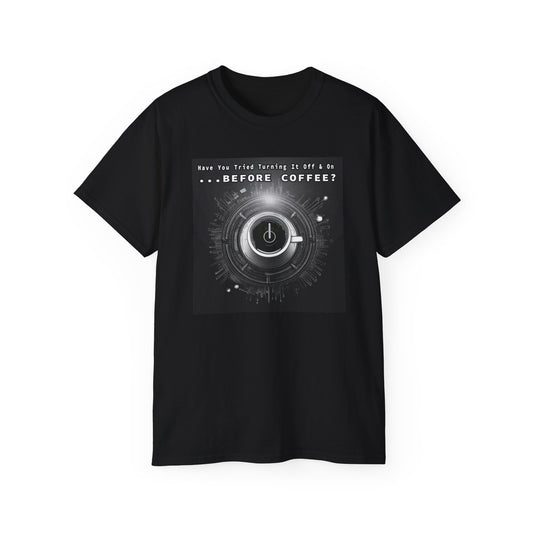 Lustiges Kaffeeliebhaber-T-Shirt – „Haben Sie versucht, es vor dem Kaffee aus- und wieder einzuschalten?“ Unisex